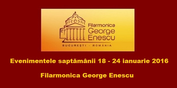 Evenimentele saptamanii 18 - 24 ianuarie 2016 la Filarmonica G. Enescu